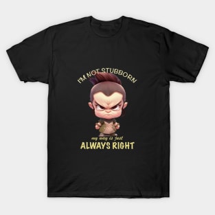 Character I'm Not Stubborn My Way Is Just Always Right Cute Adorable Funny Quote T-Shirt